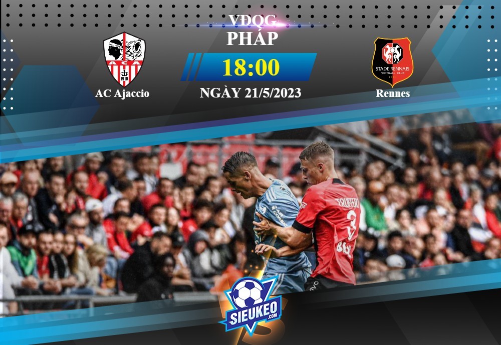 Soi kèo bóng đá Ajaccio vs Rennes 18h00 ngày 21/05/2023: Ca khúc khải hoàn