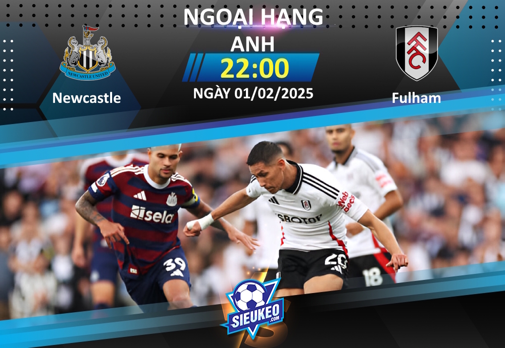 Soi kèo bóng đá Newcastle vs Fulham 22h00 ngày 01/02/2025: Khách gặp khó