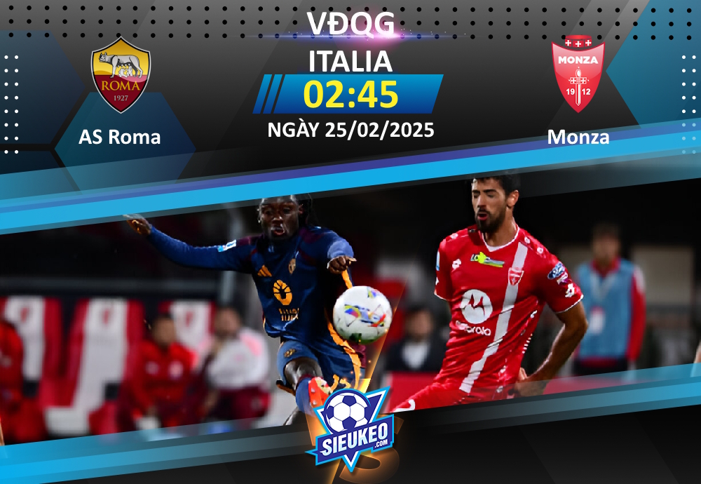 Soi kèo bóng đá AS Roma vs Monza 02h45 ngày 25/02/2025: Tiếp đà hưng phấn
