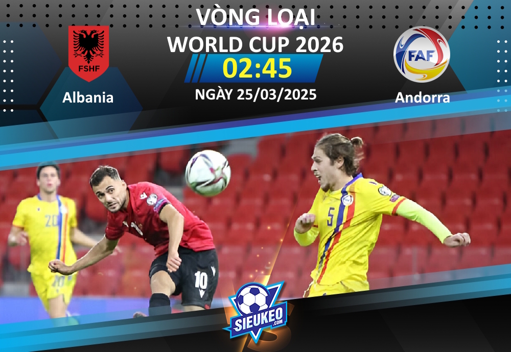 Soi kèo bóng đá Albania vs Andorra 02h45 ngày 25/03/2025: 3 điểm nhẹ nhàng