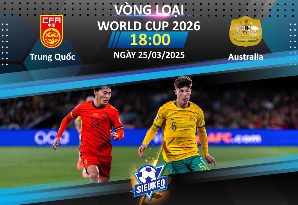 Soi kèo bóng đá Trung Quốc vs Australia 18h00 ngày 25/03/2025: Nỗi buồn xứ tỷ dân