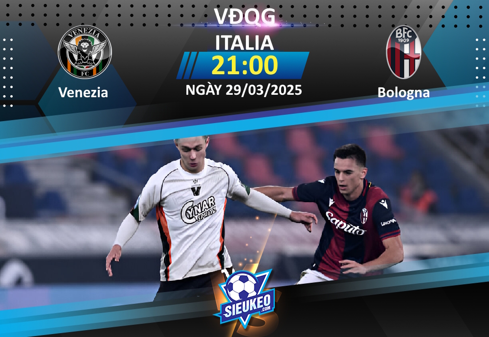 Soi kèo bóng đá Venezia vs Bologna 21h00 ngày 29/03/2025: 3 điểm nhọc nhằn