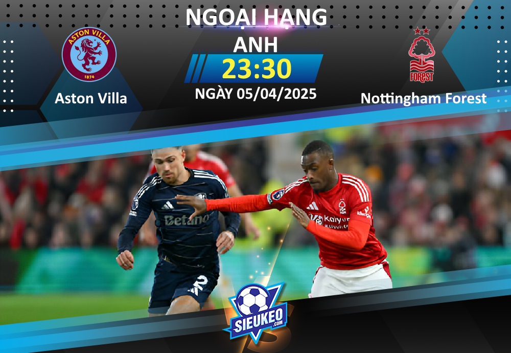 Soi kèo bóng đá Aston Villa vs Nottingham Forest 23h30 ngày 05/04/2025: Không dễ cho The Villans