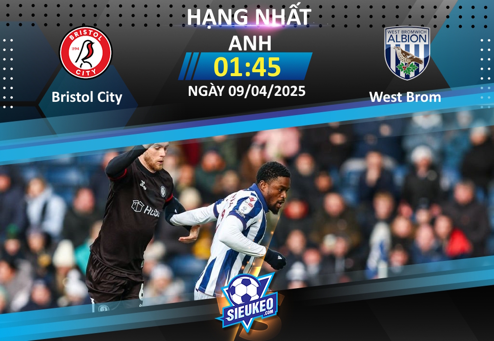 Soi kèo bóng đá Bristol City vs West Brom 01h45 ngày 09/04/2025: Căng thẳng đua top 6
