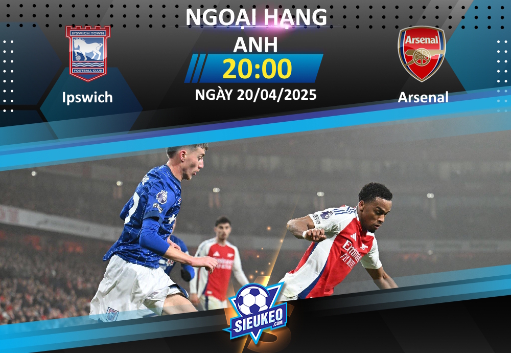 Soi kèo bóng đá Ipswich vs Arsenal 20h00 ngày 20/04/2025: Tiếp đà hưng phấn
