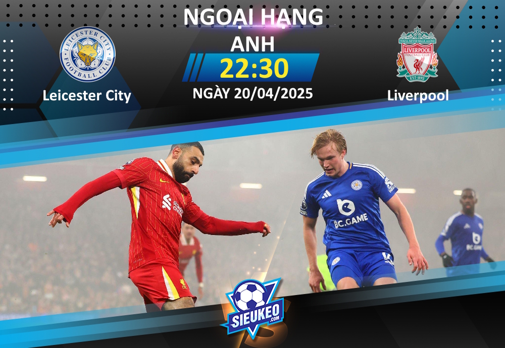 Soi kèo bóng đá Leicester City vs Liverpool 22h30 ngày 20/04/2025: Đỉnh cao và vực sâu