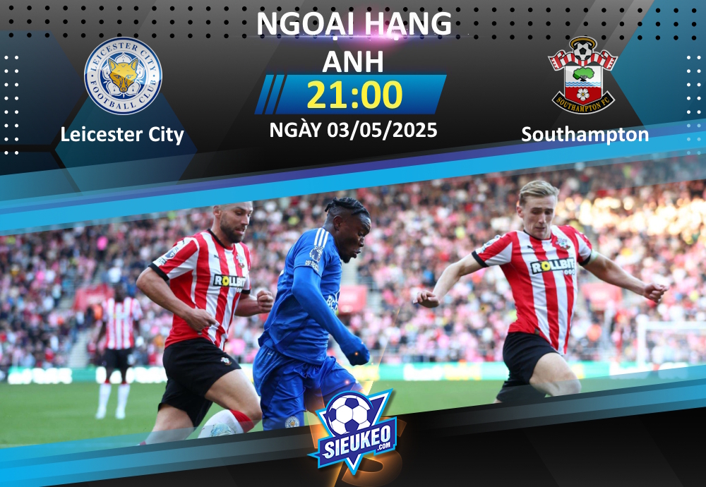 Soi kèo bóng đá Leicester City vs Southampton 21h00 ngày 03/05/2025: Mưa gôn tại King Power