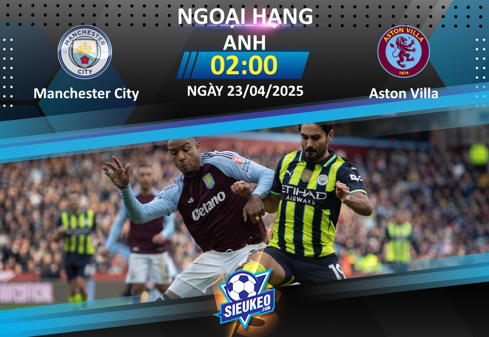 Soi kèo bóng đá Manchester City vs Aston Villa 02h00 ngày 23/04/2025: Căng thẳng tột độ