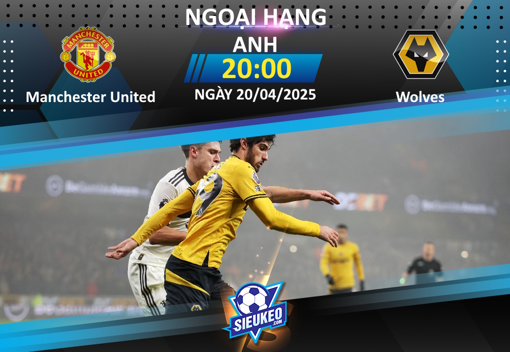 Soi kèo bóng đá Manchester United vs Wolves 20h00 ngày 20/04/2025: Quỷ đỏ phục hận