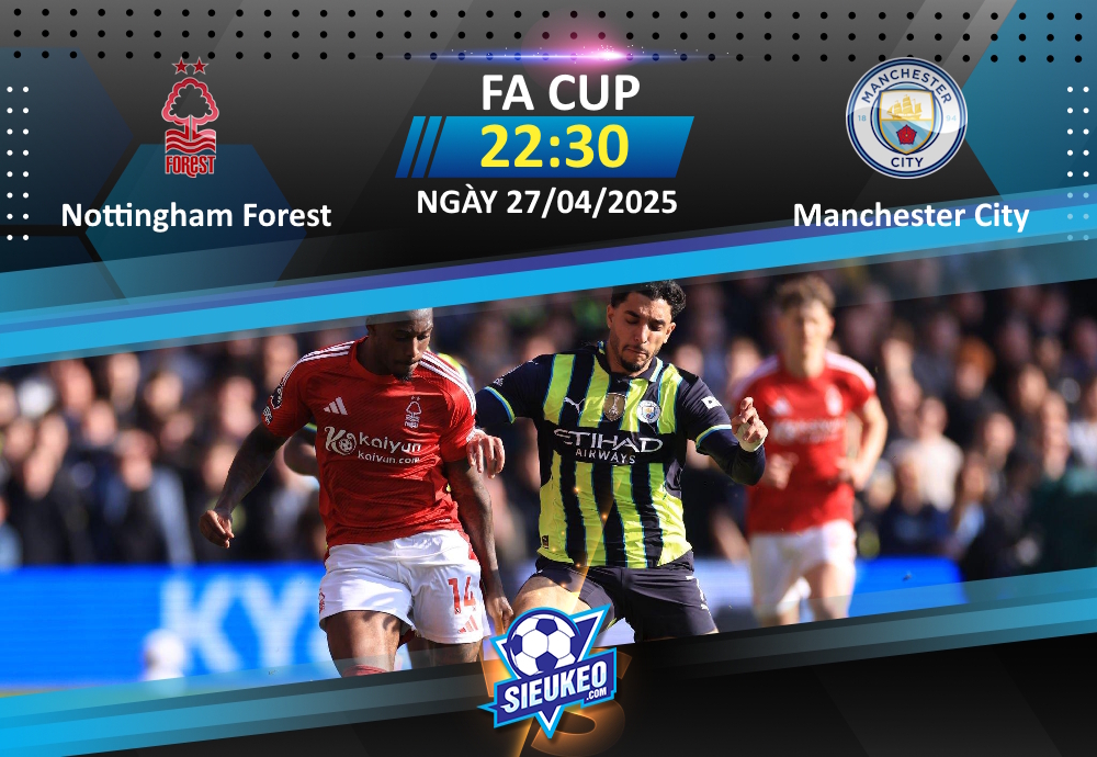 Soi kèo bóng đá Nottingham Forest vs Manchester City 22h30 ngày 27/04/2025: Đẳng cấp lên tiếng