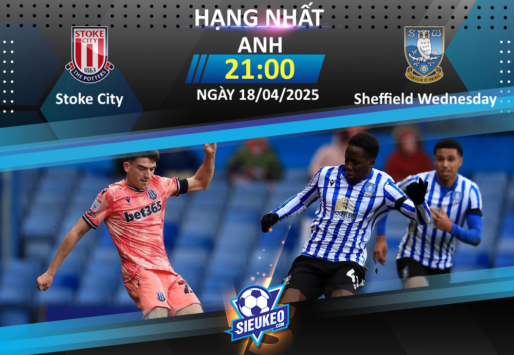 Soi kèo bóng đá Stoke City vs Sheffield Wednesday 21h00 ngày 18/04/2025: Khách về tay trắng