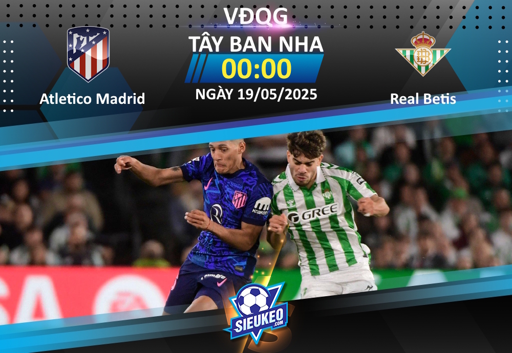 Soi kèo bóng đá Atletico Madrid vs Real Betis 00h00 ngày 19/05/2025: Tâm lý thoải mái