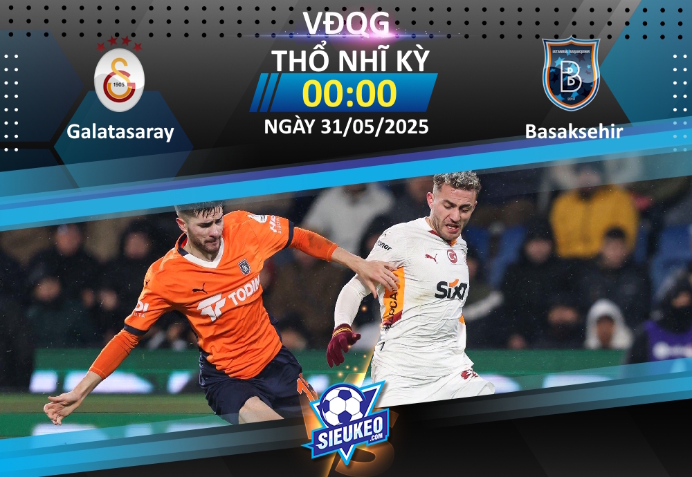 Soi kèo bóng đá Galatasaray vs Basaksehir 00h00 ngày 31/05/2025: Không có nhân nhượng