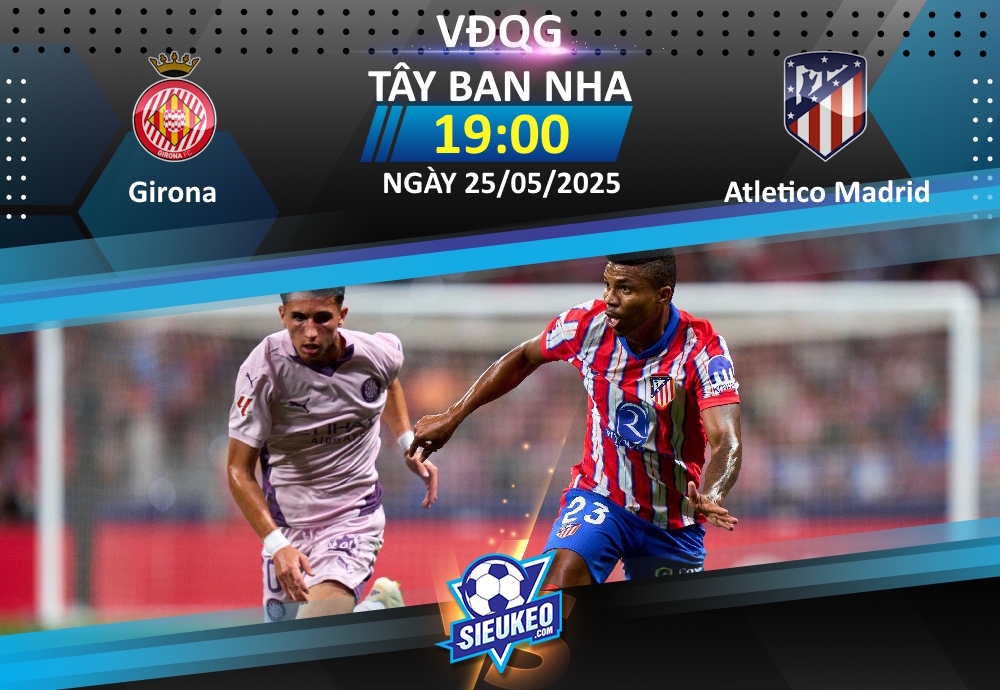 Soi kèo bóng đá Girona vs Atletico Madrid 19h00 ngày 25/05/2025: Vô thưởng, vô phạt