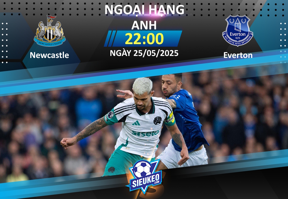 Soi kèo bóng đá Newcastle vs Everton 22h00 ngày 25/05/2025: Khó có bất ngờ