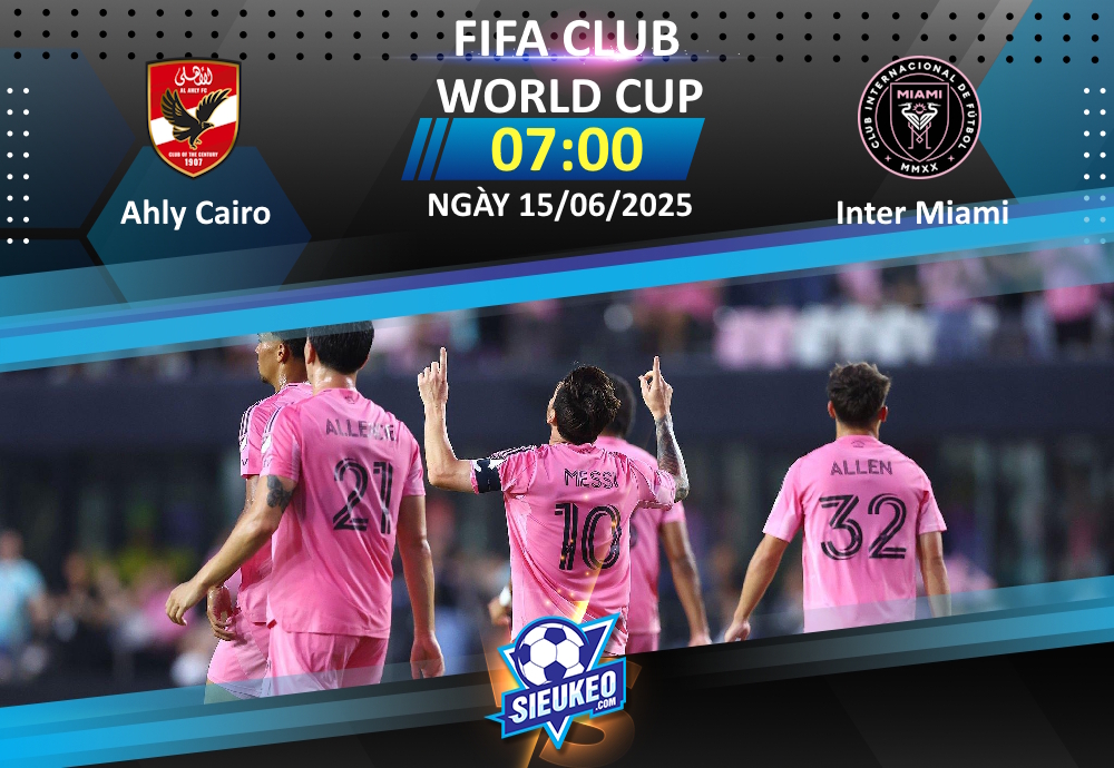 Soi kèo bóng đá Ahly Cairo vs Inter Miami 07h00 ngày 15/06/2025: Khởi đầu thuận lợi