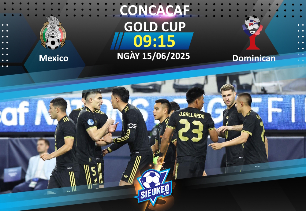 Soi kèo bóng đá Mexico vs Cộng hòa Dominican 09h15 ngày 15/06/2025: Tiệc “mở hàng”